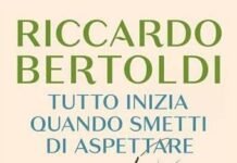 “Tutto inizia quando smetti di aspettare”, l’ultimo libro di Riccardo Bertoldi, tra viaggio e rinascita bertoldi libro